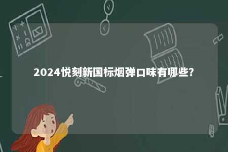 2024悦刻新国标烟弹口味有哪些？ 